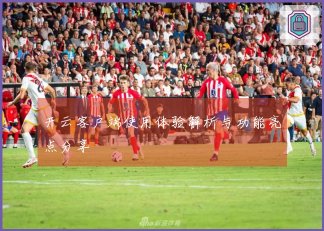 开云客户端使用体验解析与功能亮点分享