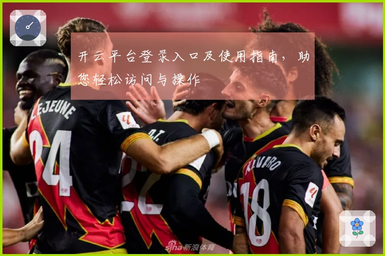 开云平台登录入口及使用指南，助您轻松访问与操作